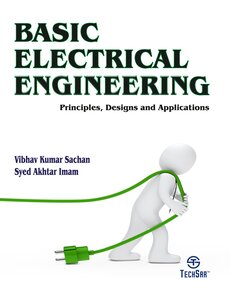 Basic Electrical Engineering : Principles, Designs and Applications